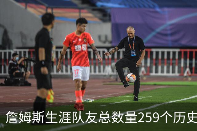詹姆斯生涯队友总数量259个历史第五 杰夫·格林274个排名第一